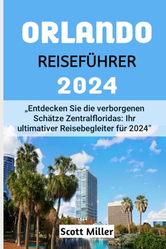ORLANDO REISEFÜHRER 2024: „Entdecken Sie die verborgenen Schätze Zentralfloridas: Ihr ultimativer Reisebegleiter für 2024“
