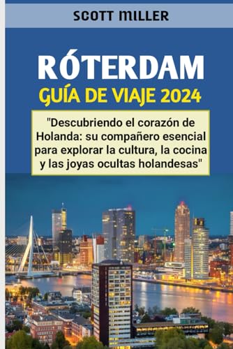 RÓTERDAM GUÍA DE VIAJE 2024: "Descubriendo el corazón de Holanda: su compañero esencial para explorar la cultura, la cocina y las joyas ocultas holandesas" von Independently published