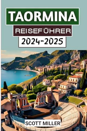 TAORMINA REISEFÜHRER 2024-2025: „Bezauberndes sizilianisches Juwel: Enthüllung antiker Schätze und Küstenzauber“
