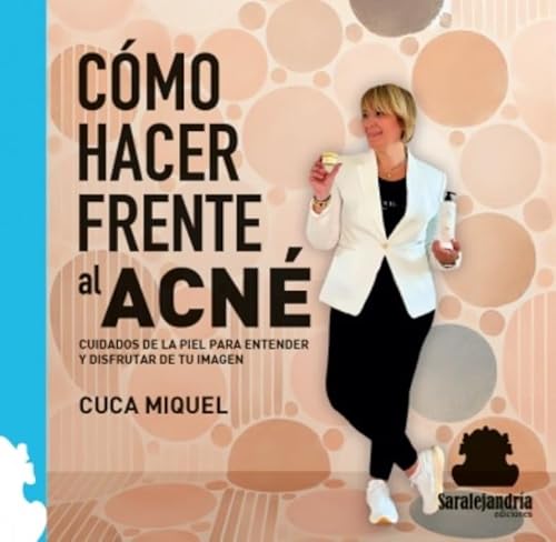 CÓMO HACER FRENTE AL ACNÉ: CUIDADOS DE LA PIEL PARA ENTENDER Y DISFRUTAR DE TU IMAGEN. CÓMO HACER FRENTE AL ACNÉ: CUIDADOS DE LA PIEL PARA ENTENDER Y DISFRUTAR DE TU IMAGEN. von Sar Alejandria Ediciones
