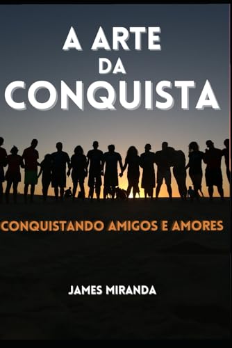 A ARTE DA CONQUISTA: CONQUISTANDO AMIGOS E AMORES von Independently published