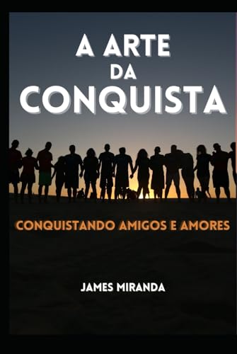 A ARTE DA CONQUISTA: CONQUISTANDO AMIGOS E AMORES von Independently published