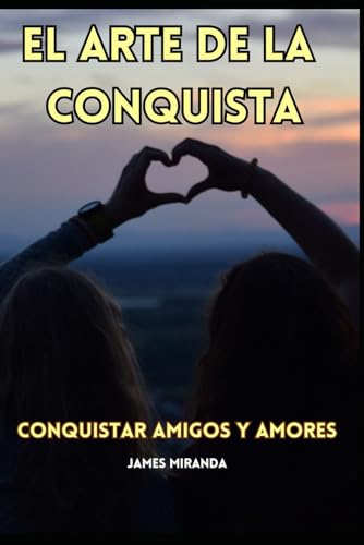 EL ARTE DE LA CONQUISTA: CONQUISTAR AMIGOS Y AMORES von Independently published