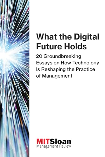 What the Digital Future Holds: 20 Groundbreaking Essays on How Technology Is Reshaping the Practice of Management (The Digital Future of Management, Band 2)