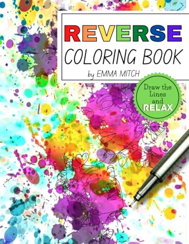 Reverse Coloring Book: With Just a Pen and Imagination, Transform Each Page Into a Masterpiece!
