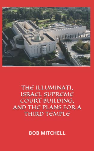 THE ILLUMINATI, ISRAEL SUPREME COURT BUILDING AND THE THIRD TEMPLE von Independently published