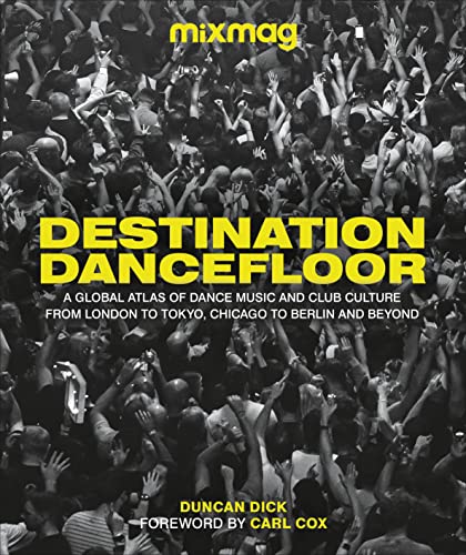 Destination Dancefloor: A Global Atlas of Dance Music and Club Culture From London to Tokyo, Chicago to Berlin and Beyond von DK