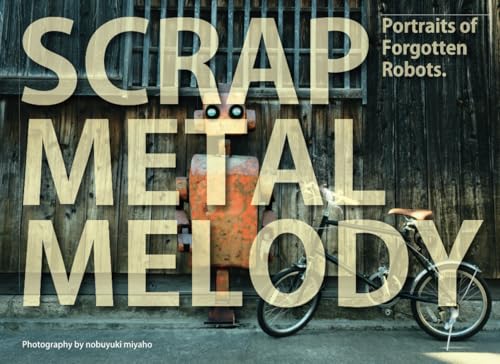 Scrap Metal Melody: Portraits of Forgotten Robots. Scrap Metal Melody: Portraits of Forgotten Robots. von Independently published