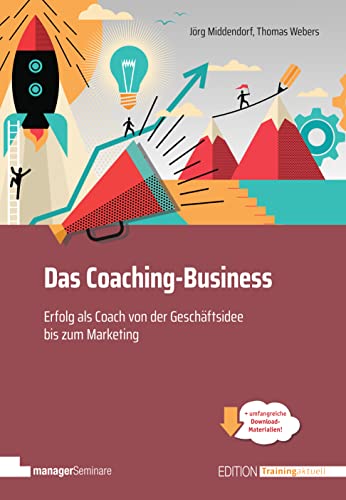 Das Coaching-Business: Erfolg als Coach, von der Geschäftsidee bis zum Marketing (Edition Training aktuell)