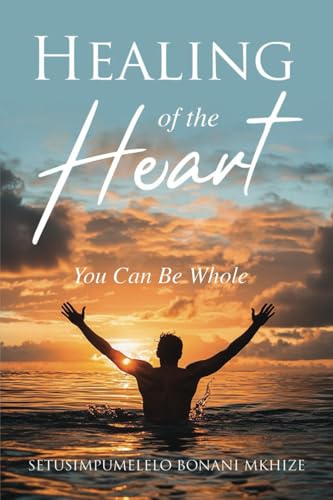 HEALING OF THE HEART: YOU CAN BE WHOLE!