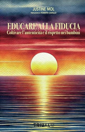 EDUCARE ALLA FIDUCIA: Coltivare l’autenticità e il rispetto nei bambini (Il sentiero dell'Essere) von TRIBAL EDIZIONI