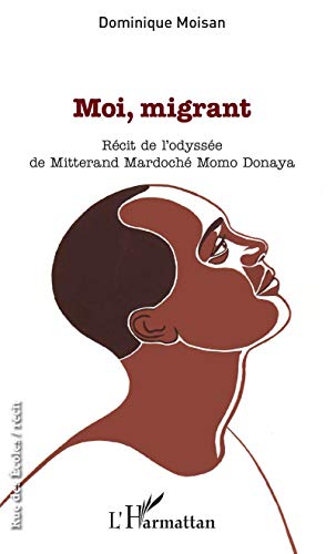 Moi, migrant: Récit de l'odyssée de Mitterand Mardoché Momo Donaya
