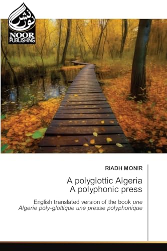 A polyglottic Algeria A polyphonic press: English translated version of the book une Algerie poly-glottique une presse polyphonique.DE von Noor Publishing