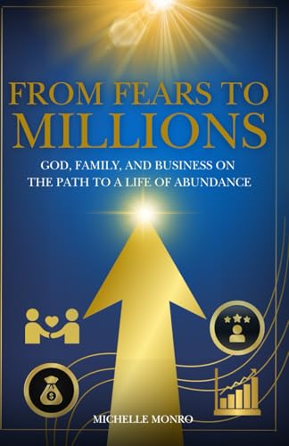 From Fears to Millions: God, Family, and Business on the Path to a Life of Abundance From Fears to Millions: God, Family, and Business on the Path to a Life of Abundance von Bowker