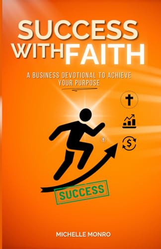 Success with Faith: A Business Devotional to Achieve Your Purpose von MICHELLE MONRO