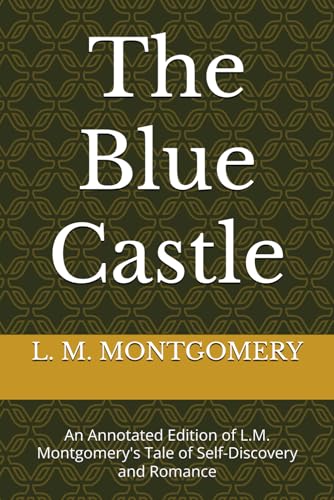 The Blue Castle: An Annotated Edition of L.M. Montgomery's Tale of Self-Discovery and Romance The Blue Castle: An Annotated Edition of L.M. Montgomery's Tale of Self-Discovery and Romance von Independently published