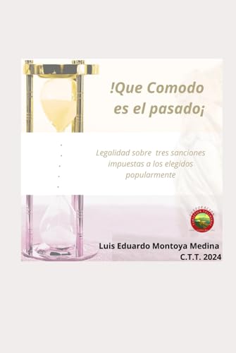 ¡QUÉ CÓMODO ES EL PASADO!: Es la legalidad sobre tres sanciones impuestas a los elegidos popularmente. von Independently published