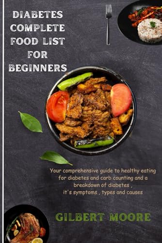 DIABETES COMPLETE FOOD LIST FOR BEGINNERS: Your comprehensive guide to healthy eating for diabetes and carb counting and a breakdown of diabetes, it's symptoms ,types and causes von Independently published