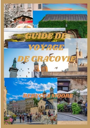 GUIDE DE VOYAGE DE CRACOVIE 2025: « Un guide complet sur la riche histoire, la culture et le mode de vie de la ville » von Independently published