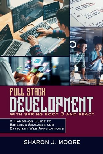 FULL STACK DEVELOPMENT WITH SPRING BOOT 3 AND REACT: A Hands-on Guide to Building Scalable and Efficient Web Applications (Progamming and Coding Guides, Band 1) von Independently published