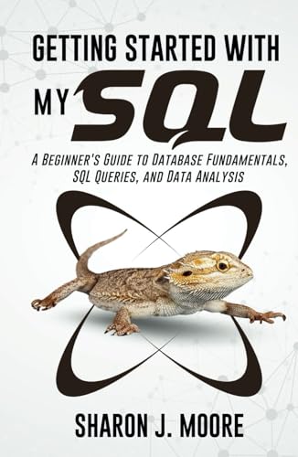 GETTING STARTED WITH MYSQL: A Beginner's Guide to Database Fundamentals, SQL Queries, and Data Analysis (Progamming and Coding Guides, Band 2) von Independently published