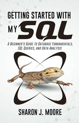 GETTING STARTED WITH MYSQL: A Beginner's Guide to Database Fundamentals, SQL Queries, and Data Analysis (Progamming and Coding Guides, Band 2) von Independently published