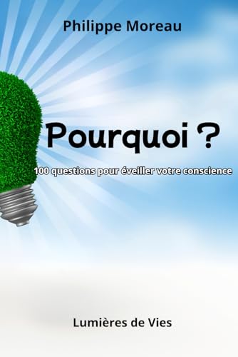 Pourquoi ?: 100 Questions pour éveiller votre conscience