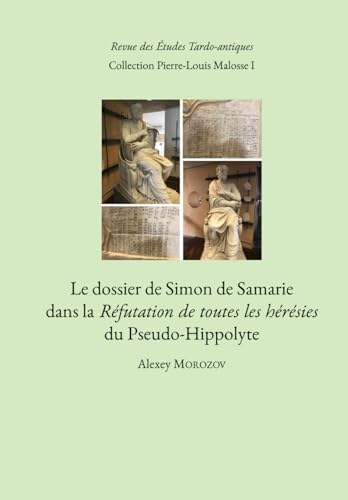 Le dossier de Simon de Samarie dans la Réfutation de toutes les hérésies du Pseudo-Hippolyte (Collection Pierre-Louis Malosse, Band 1) von Textes pour l'Histoire de l'Antiquité Tardive