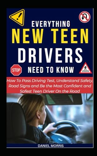 Everything New Teen Drivers Need To Know: How To Pass Driving Test, Understand Safety, Road Signs and Be the Most Confident and Safest Teen Driver On the Road von Independently published