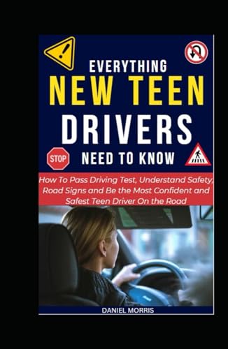 Everything New Teen Drivers Need To Know: How To Pass Driving Test, Understand Safety, Road Signs and Be the Most Confident and Safest Teen Driver On the Road von Independently published