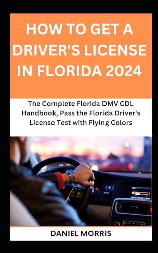 How To Get A Driver's License In Florida 2024: The Complete Florida DMV CDL Handbook, Pass the Florida Driver's License Test with Flying Colors (US DRIVING WITH SAFETY, CONFIDENCE AND MASTERY, Band 8) von Independently published