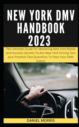 NEW YORK DMV HANDBOOK 2023: The Ultimate Guide for Mastering New York Roads and Success Secrets To Ace New York Driving Test plus Practice Test Questions To Pass Your DMV Exams. von Independently published