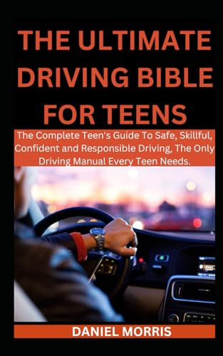 The Ultimate Driving Bible For Teens: The Complete Teen's Guide To Safe, Skillful, Confident and Responsible Driving, The Only Driving Manual Every Teen Needs. von Independently published