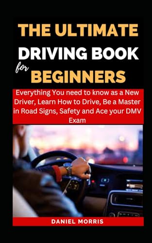 The Ultimate Driving Book For Beginners: Everything You need to know as a New Driver, Learn How to Drive, Be a Master in Road Signs, Safety and Ace ... WITH SAFETY, CONFIDENCE AND MASTERY, Band 3) von Independently published