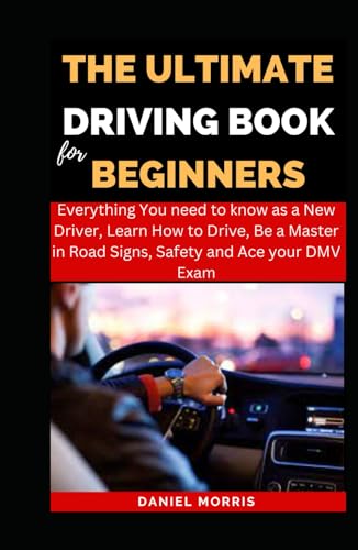 The Ultimate Driving Book For Beginners: Everything You need to know as a New Driver, Learn How to Drive, Be a Master in Road Signs, Safety and Ace ... WITH SAFETY, CONFIDENCE AND MASTERY, Band 3) von Independently published