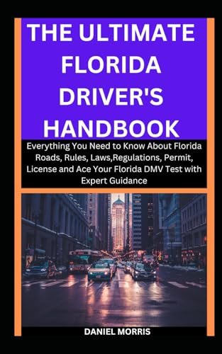 The Ultimate Florida Driver's Handbook: Everything You Need to Know About Florida Roads, Rules, Laws,Regulations, Permit, License and Ace Your Florida DMV Test with Expert Guidance von Independently published
