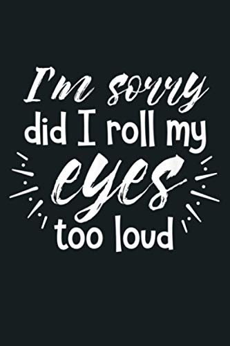 I M Sorry Did I Roll My Eyes Too Loud Snarky Gift: Notebook Planner - 6x9 inch Daily Planner Journal, To Do List Notebook, Daily Organizer, 114 Pages von Independently published
