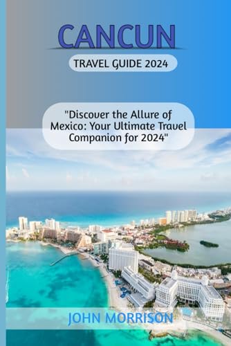 CANCUN TRAVEL GUIDE 2024: Discover the Allure of Mexico: Your Ultimate Travel Companion for 2024" von Independently published