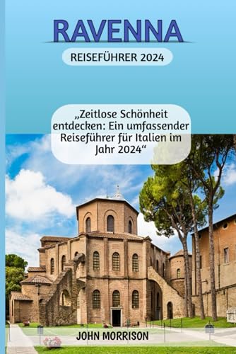 Ravenna Reiseführer 2024: „Zeitlose Schönheit entdecken: Ein umfassender Reiseführer für Italien im Jahr 2024“ von Independently published