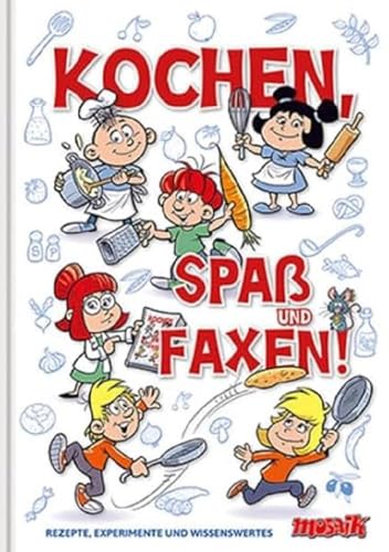 Kochen, Spaß und Faxen!: Rezepte, Experimente und Wissenswertes von MOSAIK Steinchen f. Steinchen