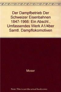 Der Dampfbetrieb der Schweizer Eisenbahnen 1847-1966: EIN ABSCHL., UMFASSENDes Werk über sämtl. Dampflokomotiven