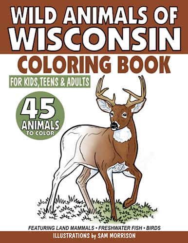 Wild Animals of Wisconsin Coloring Book for Kids, Teens & Adults: Featuring 45 Land Mammals, Freshwater Fish and Birds to Color