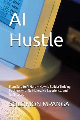 AI Hustle: From Zero to AI Hero – How to Build a Thriving Business with No Money, No Experience, and No Excuses von Independently published