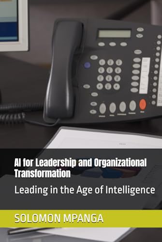 AI for Leadership and Organizational Transformation: Leading in the Age of Intelligence (The AI Master Class: From Beginner to Life Transformation, Band 6) von Independently published