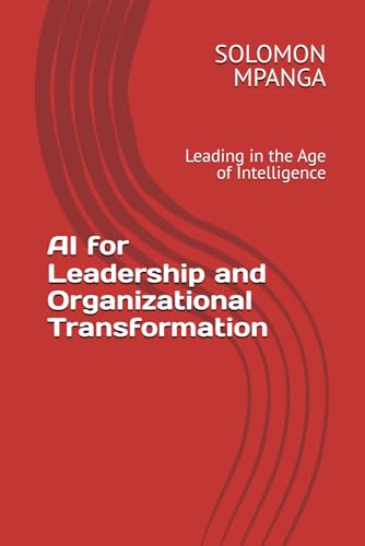 AI for Leadership and Organizational Transformation: Leading in the Age of Intelligence (The AI Master Class: From Beginner to Life Transformation, Band 6) von Independently published