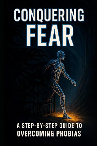 CONQUERING FEAR: A Step-by-Step Guide to Overcoming Phobias CONQUERING FEAR: A Step-by-Step Guide to Overcoming Phobias von Independently published
