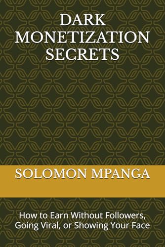 DARK MONETIZATION SECRETS: How to Earn Without Followers, Going Viral, or Showing Your Face (THE SECRET TIKTOK WEALTH BLUEPRINT, Band 3) von Independently published