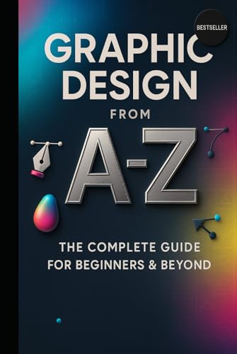 Graphic Design from A to Z: The Complete Guide for Beginners & Beyond von Independently published