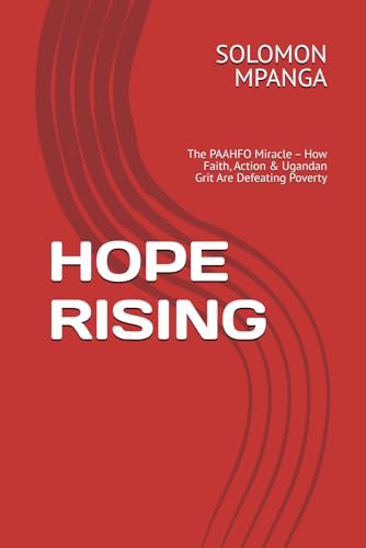HOPE RISING: The PAAHFO Miracle – How Faith, Action & Ugandan Grit Are Defeating Poverty HOPE RISING: The PAAHFO Miracle – How Faith, Action & Ugandan Grit Are Defeating Poverty von Independently published
