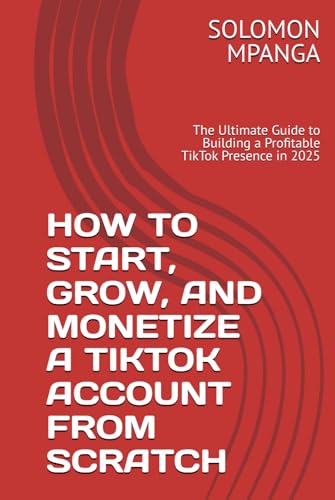 HOW TO START, GROW, AND MONETIZE A TIKTOK ACCOUNT FROM SCRATCH: The Ultimate Guide to Building a Profitable TikTok Presence in 2025 HOW TO START, GROW, AND MONETIZE A TIKTOK ACCOUNT FROM SCRATCH: The Ultimate Guide to Building a Profitable TikTok Presence in 2025 von Independently published